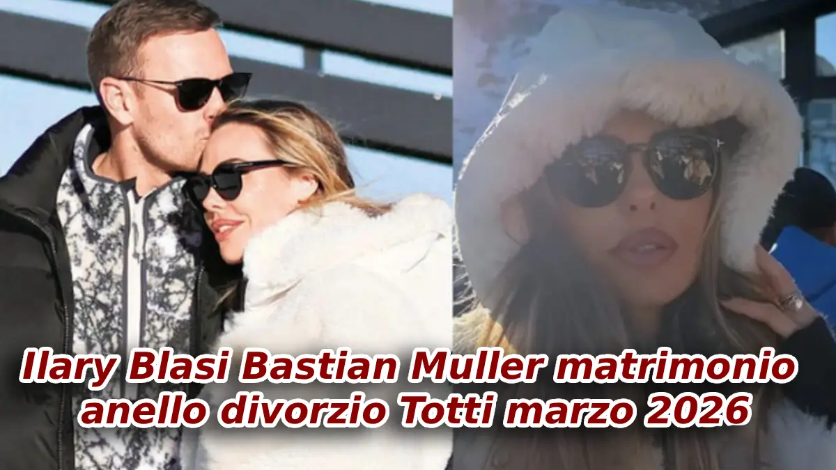 Ilary Blasi Bastian Muller matrimonio anello divorzio Totti marzo 2026